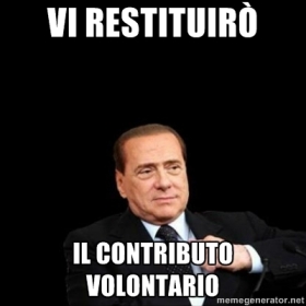 Berlusconi: "Vi restituirò il contributo volontario"
